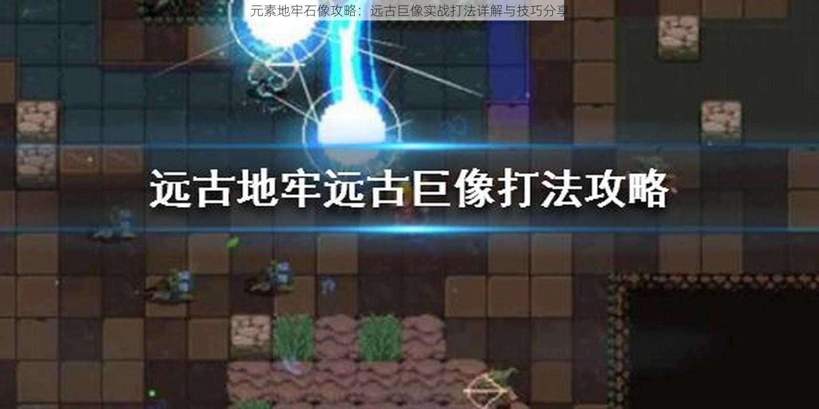 元素地牢石像攻略:远古巨像实战打法详解与技巧分享