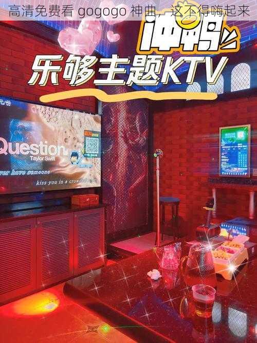 高清免费看 gogogo 神曲,这不得嗨起来