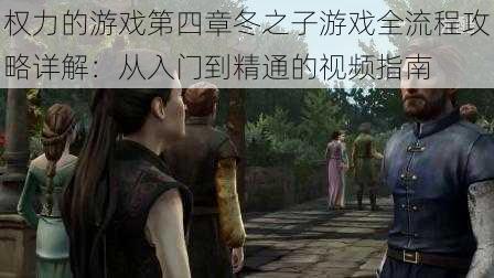 权力的游戏第四章冬之子游戏全流程攻略详解:从入门到精通的视频指南