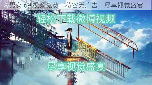 男女 69 视频免费,私密无广告,尽享视觉盛宴