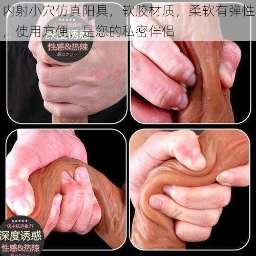 内射小穴仿真阳具,软胶材质,柔软有弹性,使用方便,是您的私密伴侣